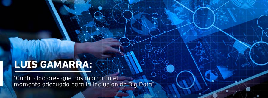 Cuatro factores que nos indicarán el momento adecuado para la inclusión de Big Data