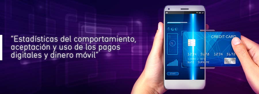 Estadísticas del comportamiento, aceptación y uso de los pagos digitales y dinero móvil